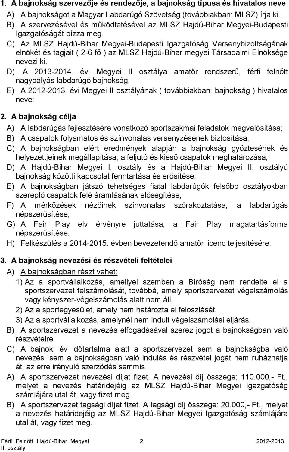 C) Az MLSZ Hajdú-Bihar Megyei-Budapesti Igazgatóság Versenybizottságának elnökét és tagjait ( 2-6 fő ) az MLSZ Hajdú-Bihar megyei Társadalmi Elnöksége nevezi ki. D) A 2013-2014.