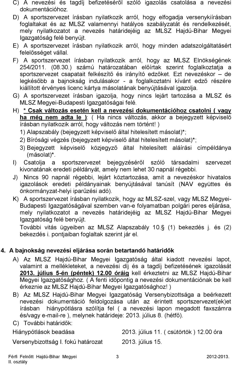 MLSZ Hajdú-Bihar Megyei Igazgatóság felé benyújt. E) A sportszervezet írásban nyilatkozik arról, hogy minden adatszolgáltatásért felelősséget vállal.