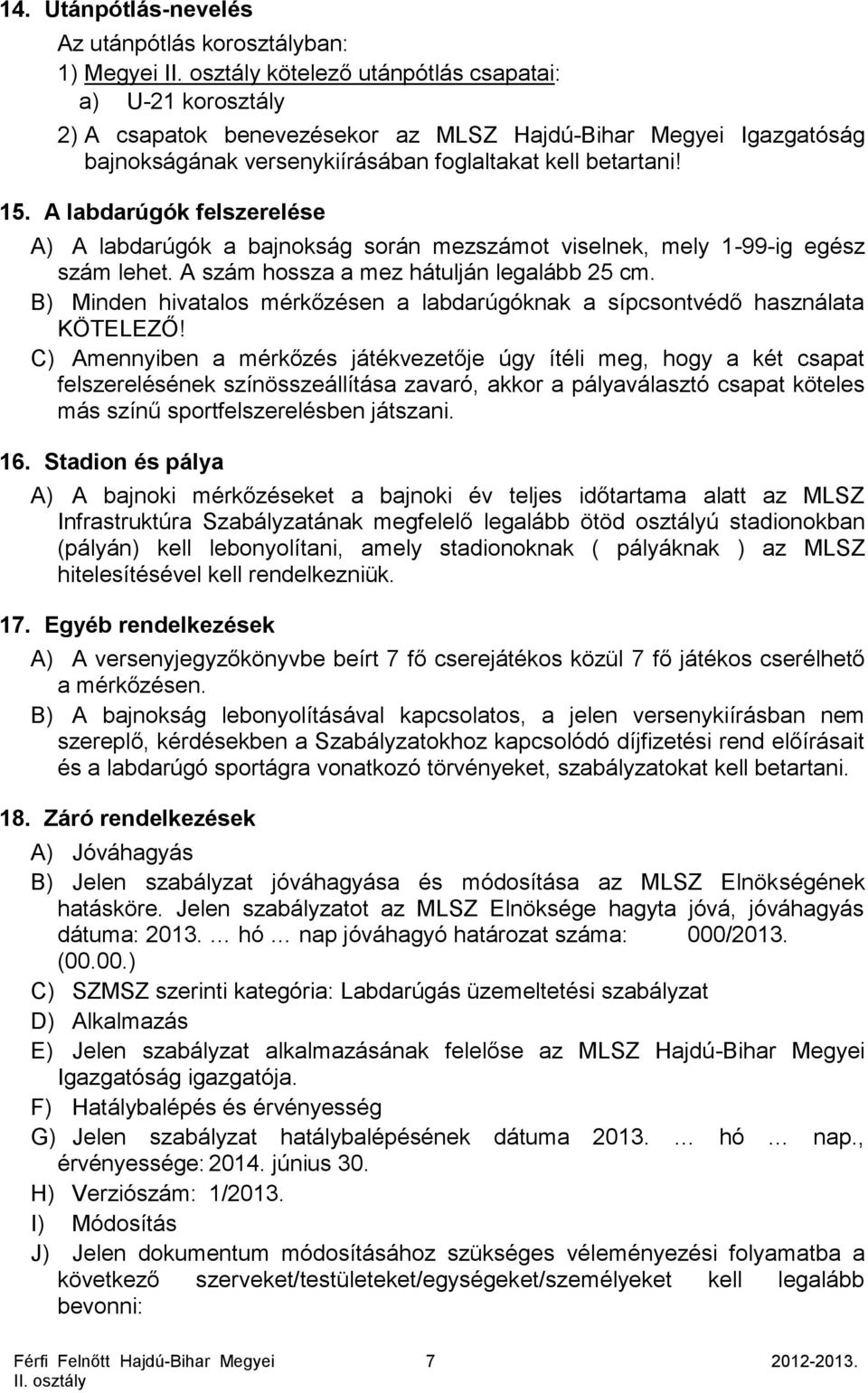 A szám hossza a mez hátulján legalább 25 cm. B) Minden hivatalos mérkőzésen a labdarúgóknak a sípcsontvédő használata KÖTELEZŐ!