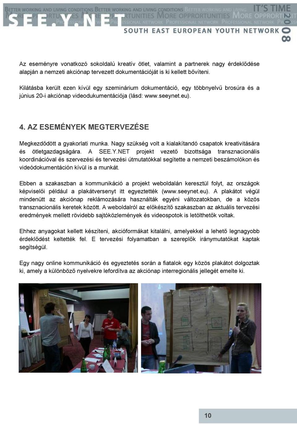 AZ ESEMÉNYEK MEGTERVEZÉSE Megkezdődött a gyakorlati munka. Nagy szükség volt a kialakítandó csapatok kreativitására és ötletgazdagságára. A SEE.Y.NET projekt vezető bizottsága transznacionális koordinációval és szervezési és tervezési útmutatókkal segítette a nemzeti beszámolókon és videódokumentáción kívül is a munkát.