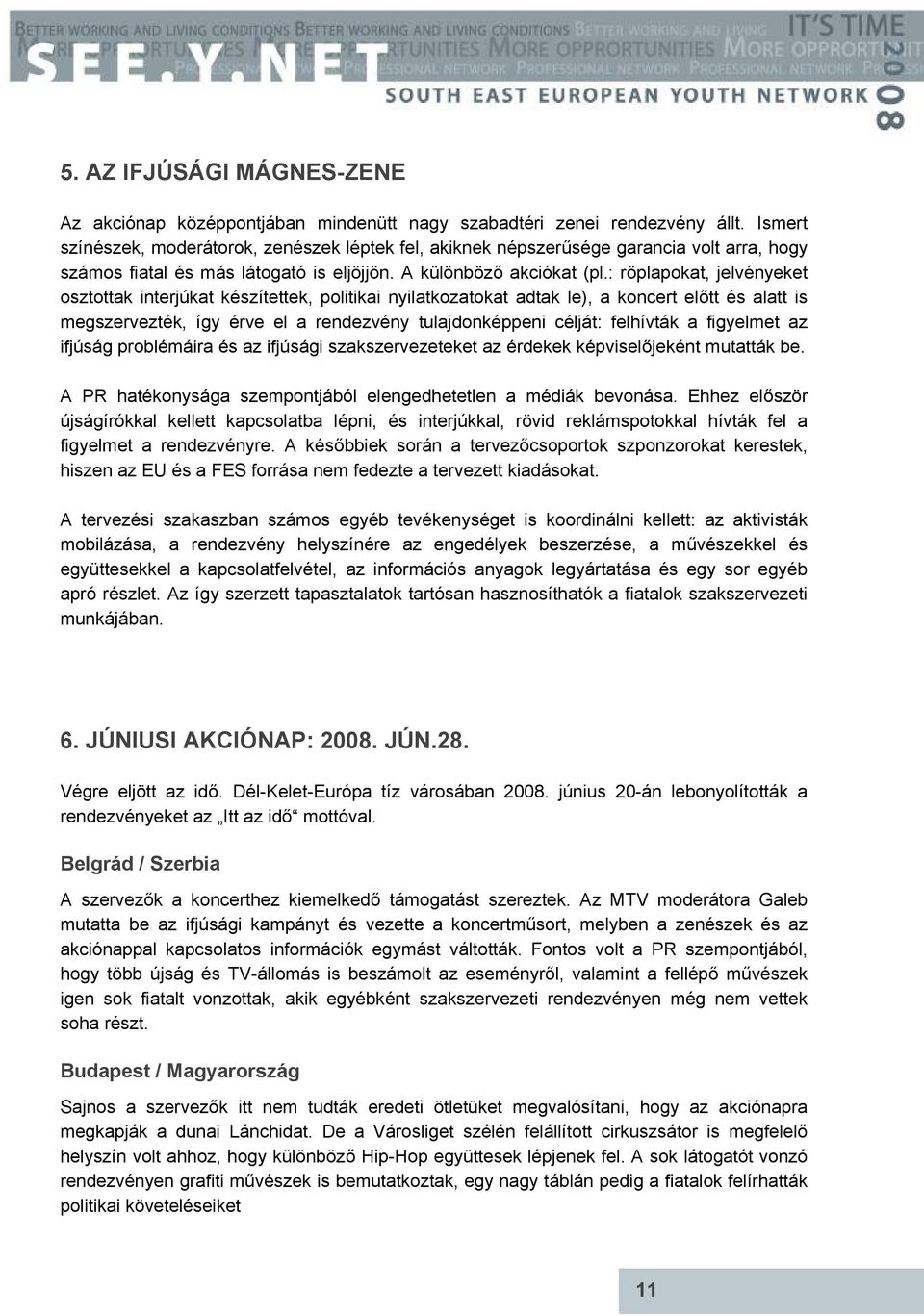 : röplapokat, jelvényeket osztottak interjúkat készítettek, politikai nyilatkozatokat adtak le), a koncert előtt és alatt is megszervezték, így érve el a rendezvény tulajdonképpeni célját: felhívták