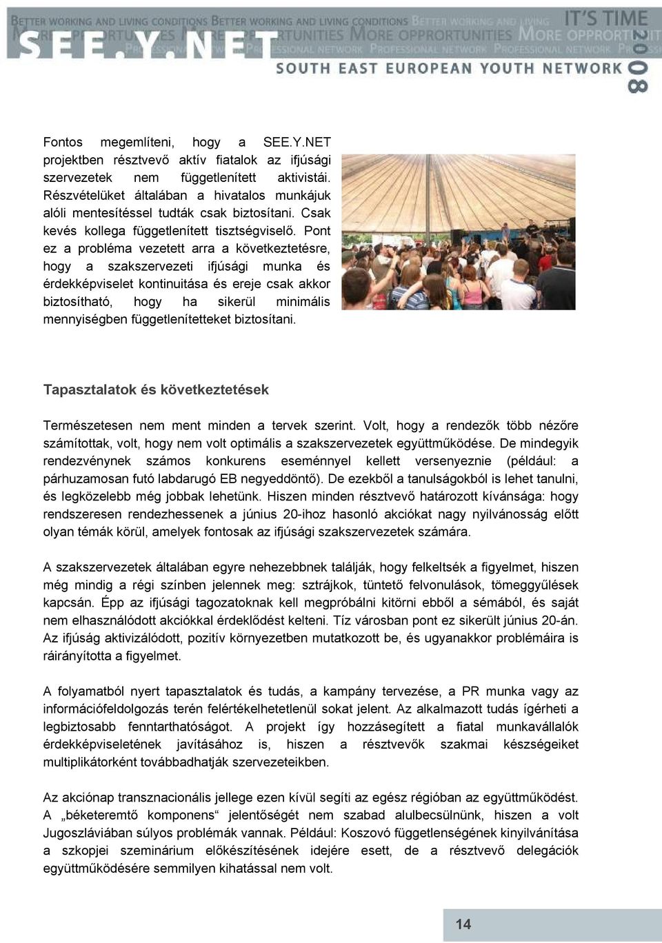 Pont ez a probléma vezetett arra a következtetésre, hogy a szakszervezeti ifjúsági munka és érdekképviselet kontinuitása és ereje csak akkor biztosítható, hogy ha sikerül minimális mennyiségben