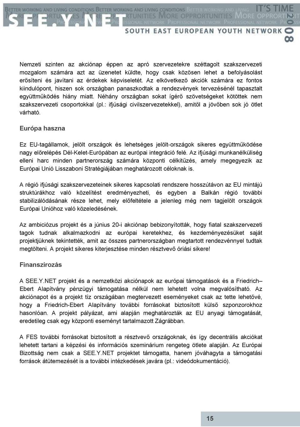 Néhány országban sokat ígérő szövetségeket kötöttek nem szakszervezeti csoportokkal (pl.: ifjúsági civilszervezetekkel), amitől a jövőben sok jó ötlet várható.