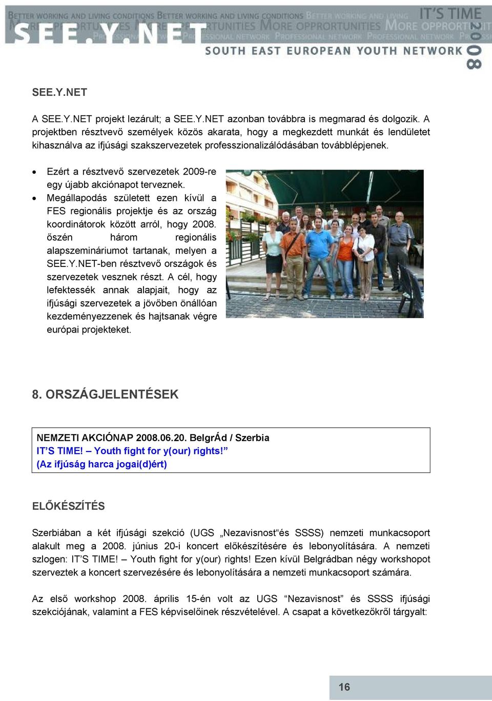 Ezért a résztvevő szervezetek 2009-re egy újabb akciónapot terveznek. Megállapodás született ezen kívül a FES regionális projektje és az ország koordinátorok között arról, hogy 2008.