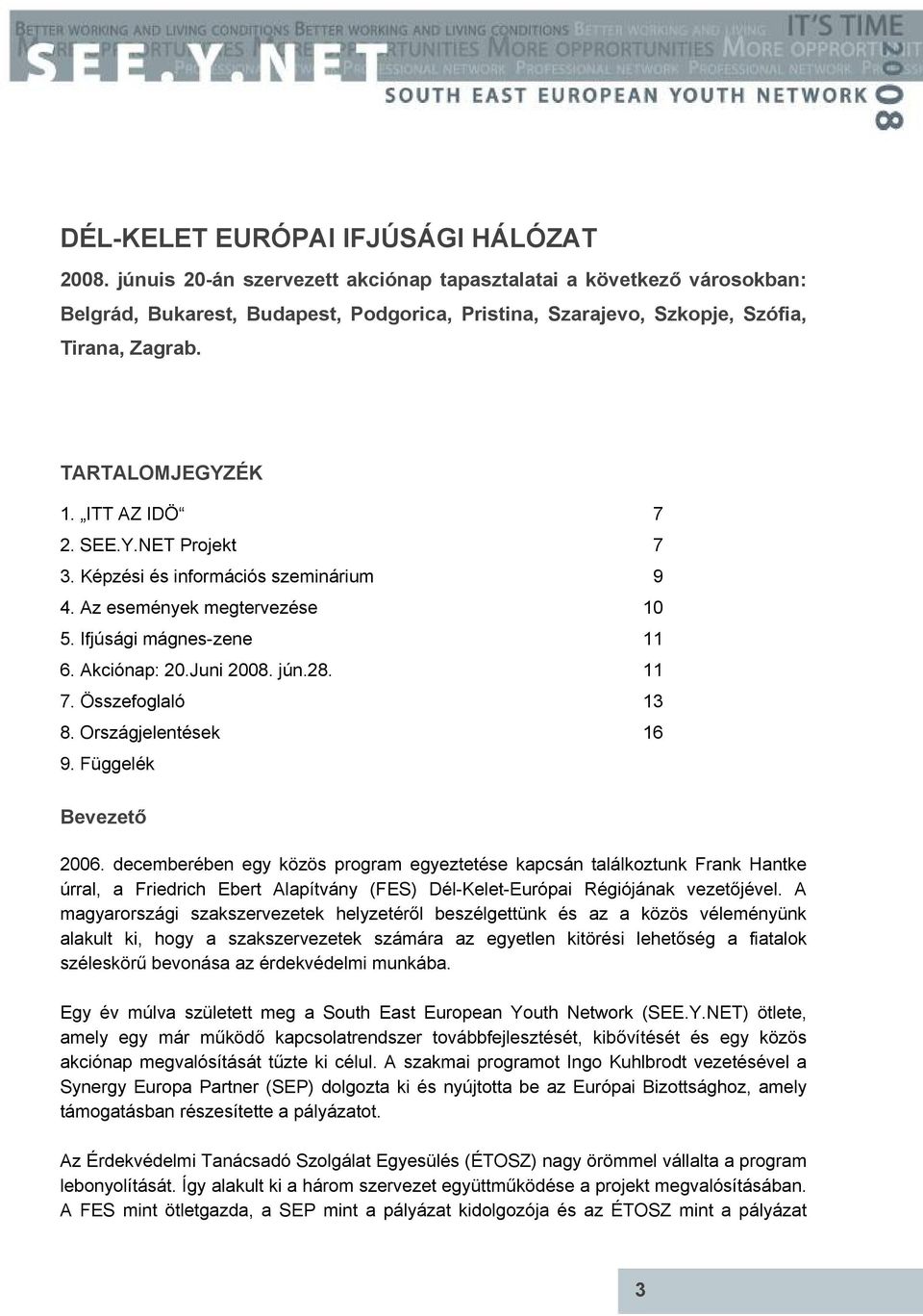SEE.Y.NET Projekt 7 3. Képzési és információs szeminárium 9 4. Az események megtervezése 10 5. Ifjúsági mágnes-zene 11 6. Akciónap: 20.Juni 2008. jún.28. 11 7. Összefoglaló 13 8.