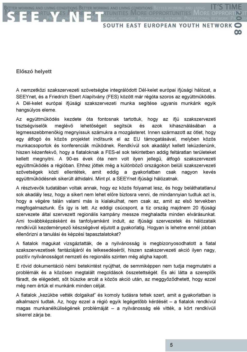 Az együttműködés kezdete óta fontosnak tartottuk, hogy az ifjú szakszervezeti tisztségviselők meglévő lehetőségeit segítsük és azok kihasználásában a legmesszebbmenőkig megnyissuk számukra a
