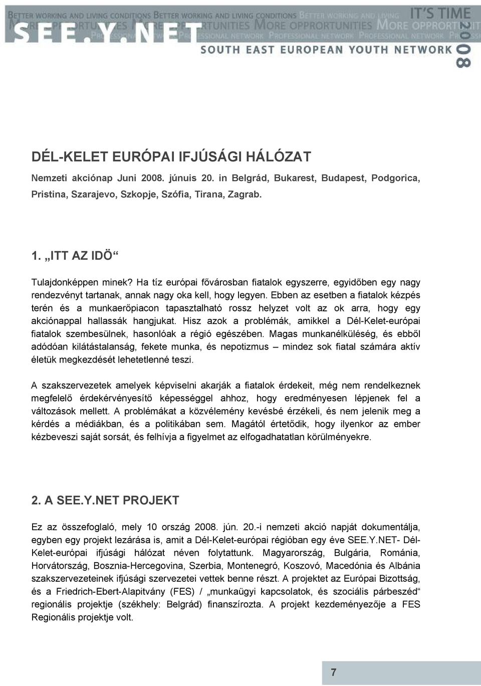 Ebben az esetben a fiatalok kézpés terén és a munkaerőpiacon tapasztalható rossz helyzet volt az ok arra, hogy egy akciónappal hallassák hangjukat.
