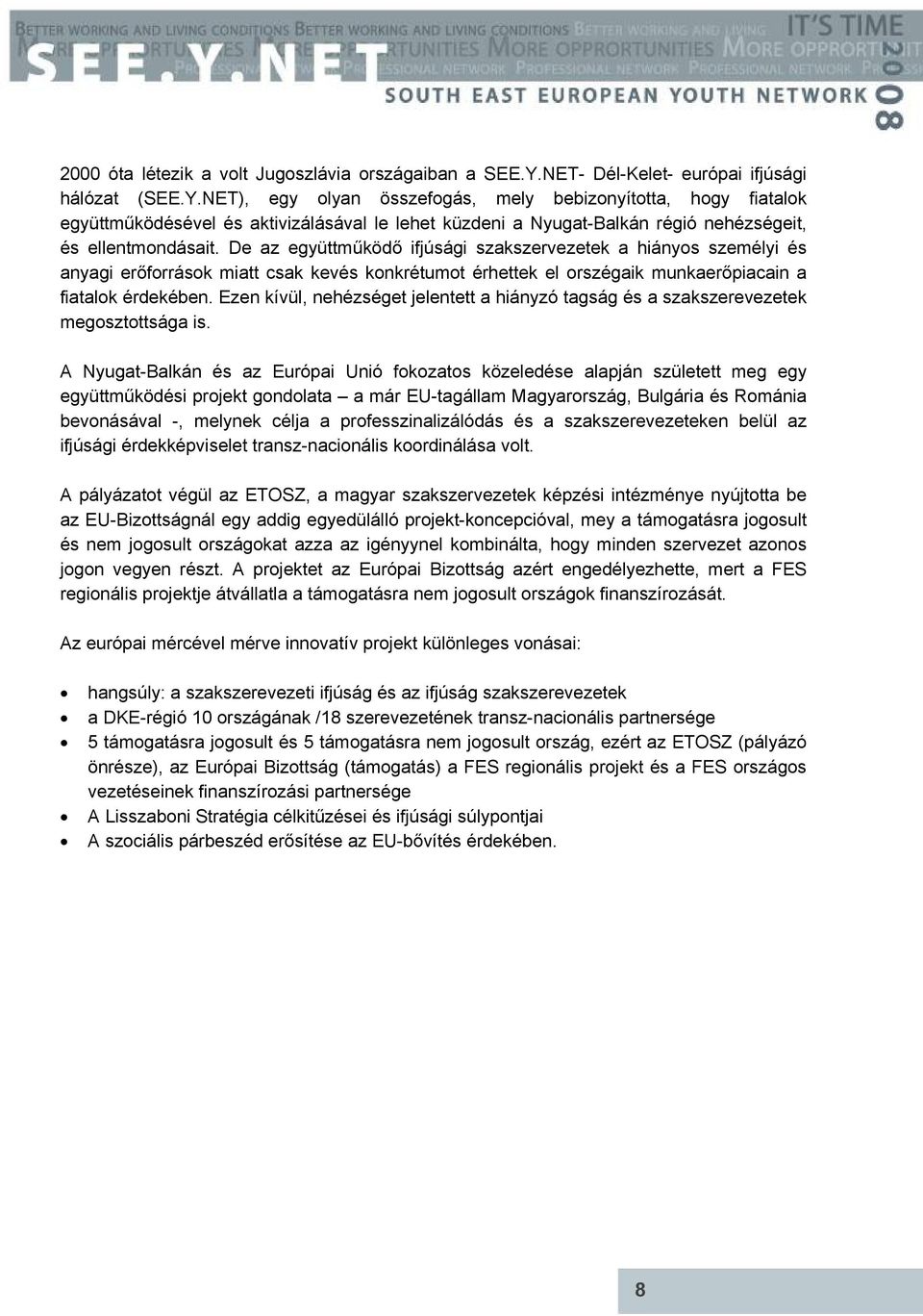 NET), egy olyan összefogás, mely bebizonyította, hogy fiatalok együttműködésével és aktivizálásával le lehet küzdeni a Nyugat-Balkán régió nehézségeit, és ellentmondásait.