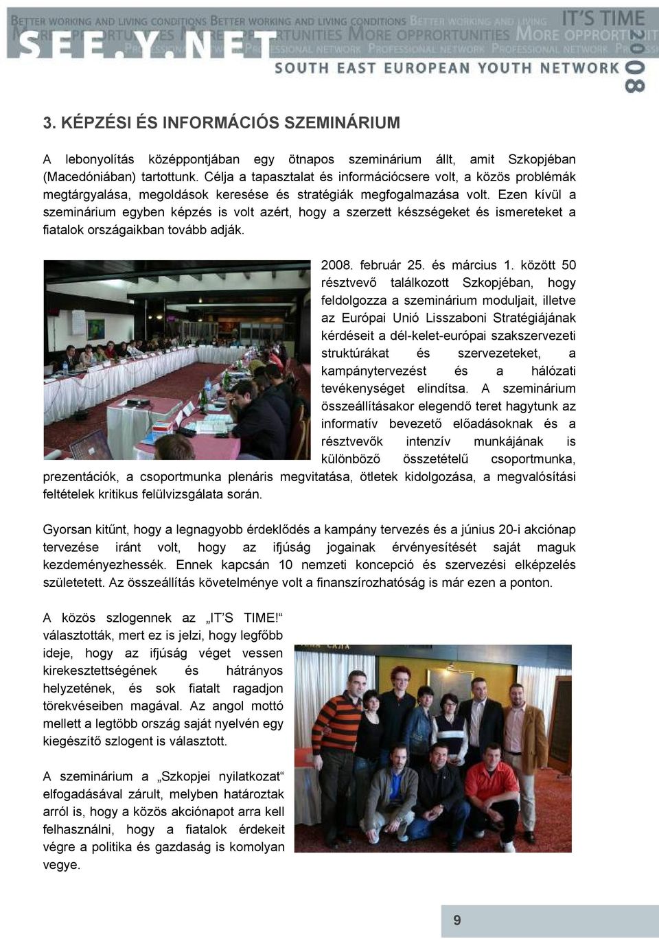 Ezen kívül a szeminárium egyben képzés is volt azért, hogy a szerzett készségeket és ismereteket a fiatalok országaikban tovább adják. 2008. február 25. és március 1.