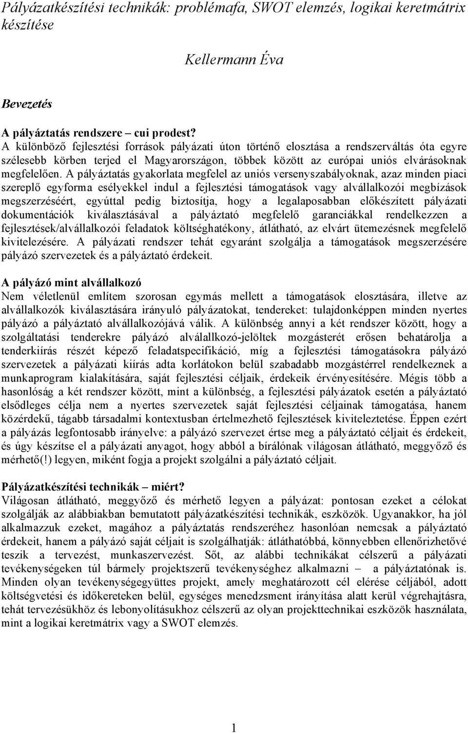 A pályáztatás gyakorlata megfelel az uniós versenyszabályoknak, azaz minden piaci szereplő egyforma esélyekkel indul a fejlesztési támogatások vagy alvállalkozói megbízások megszerzéséért, egyúttal