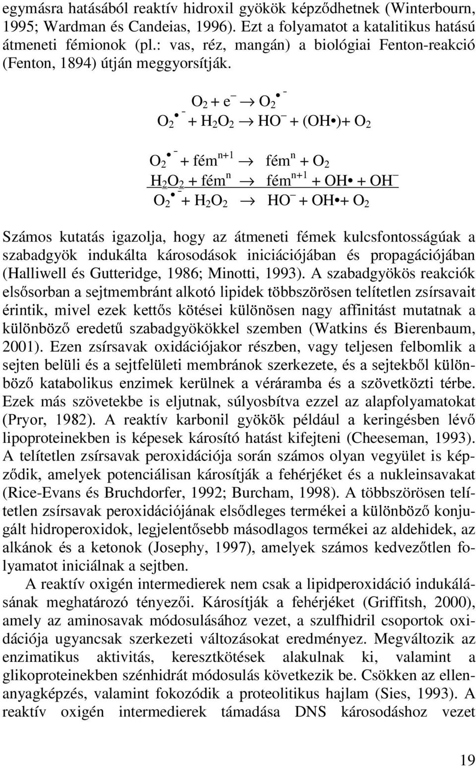O 2 O 2 + e O 2 + H 2 O 2 HO + (OH )+ O 2 + fém n+1 fém n + O 2 H 2 O 2 + fém n fém n+1 + OH + OH O 2 + H 2 O 2 HO + OH + O 2 O 2 Számos kutatás igazolja, hogy az átmeneti fémek kulcsfontosságúak a