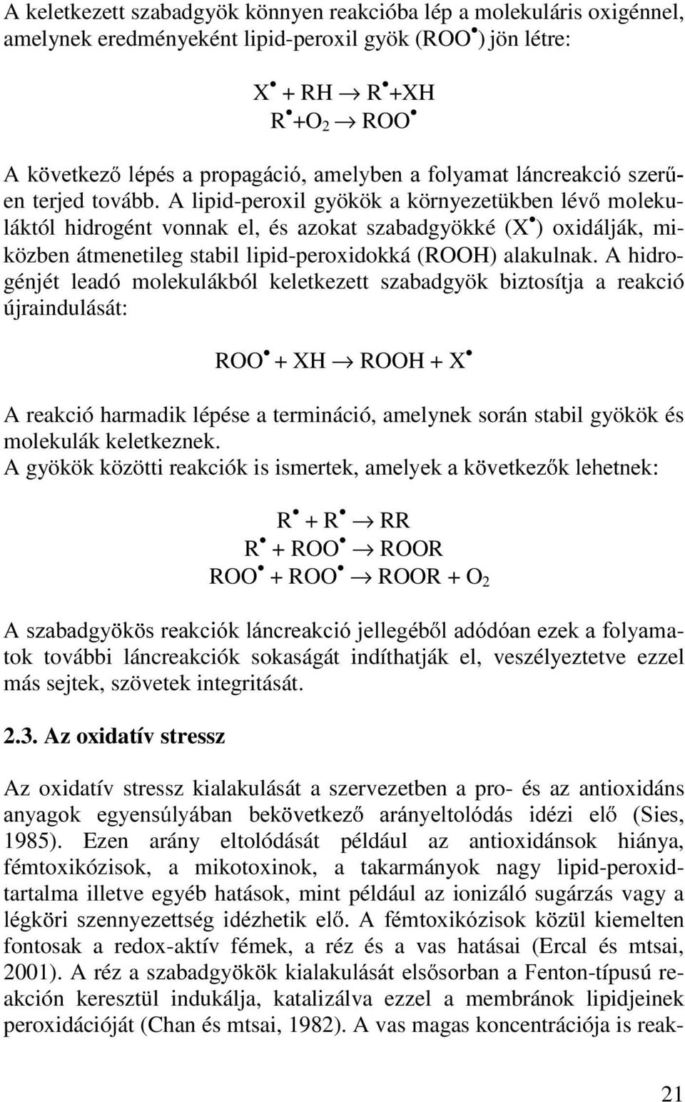 A lipid-peroxil gyökök a környezetükben léy láktól hidrogént vonnak el, és azokat szabadgyökké (X ) oxidálják, miközben átmenetileg stabil lipid-peroxidokká (ROOH) alakulnak.