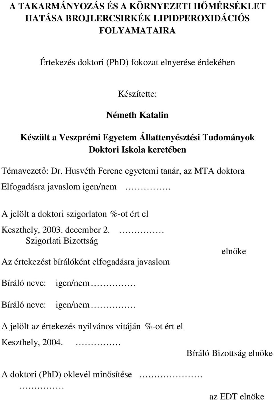 7pPDYH]HW 'U+XVYpWK)HUHQFHJ\HWHPLWDQiU, az MTA doktora Elfogadásra javaslom igen/nem A jelölt a doktori szigorlaton %-ot ért el Keszthely, 2003. december 2.