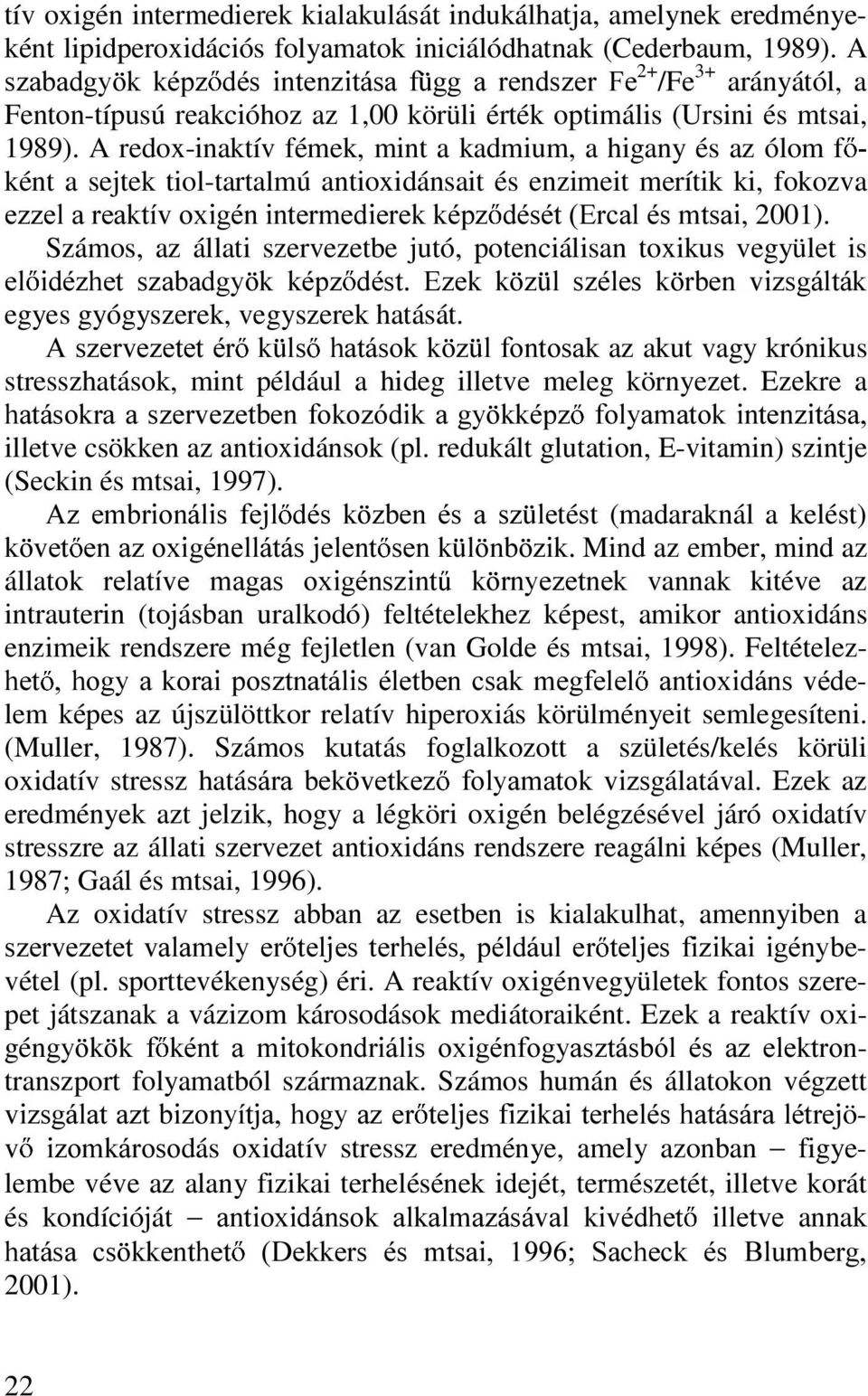 A redox-inaktív fémek, mint a kadmium, a higany és az ólom f ként a sejtek tiol-tartalmú antioxidánsait és enzimeit merítik ki, fokozva H]]HODUHDNWtYR[LJpQLQWHUPHGLHUHNNpS] GpVpW(UFDOpVPWVDL, 2001).