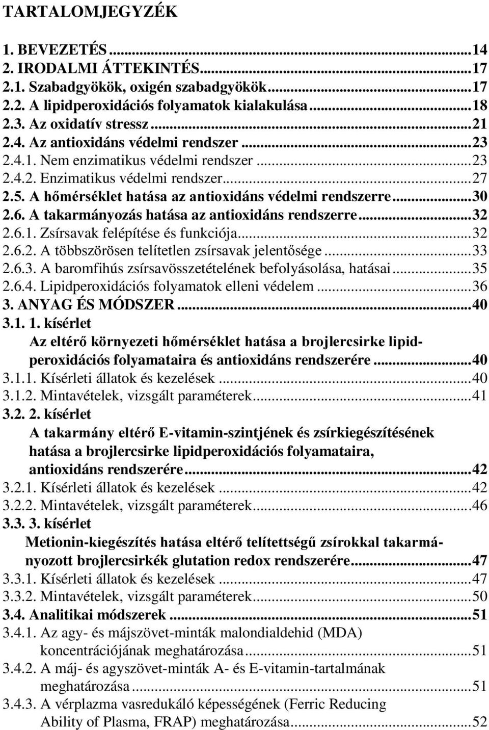 A takarmányozás hatása az antioxidáns rendszerre...32 2.6.1. Zsírsavak felépítése és funkciója...32 $W EEV] U VHQWHOtWHWOHQ]VtUVDYDNMHOHQW VpJH...33 2.6.3. A baromfihús zsírsavösszetételének befolyásolása, hatásai.