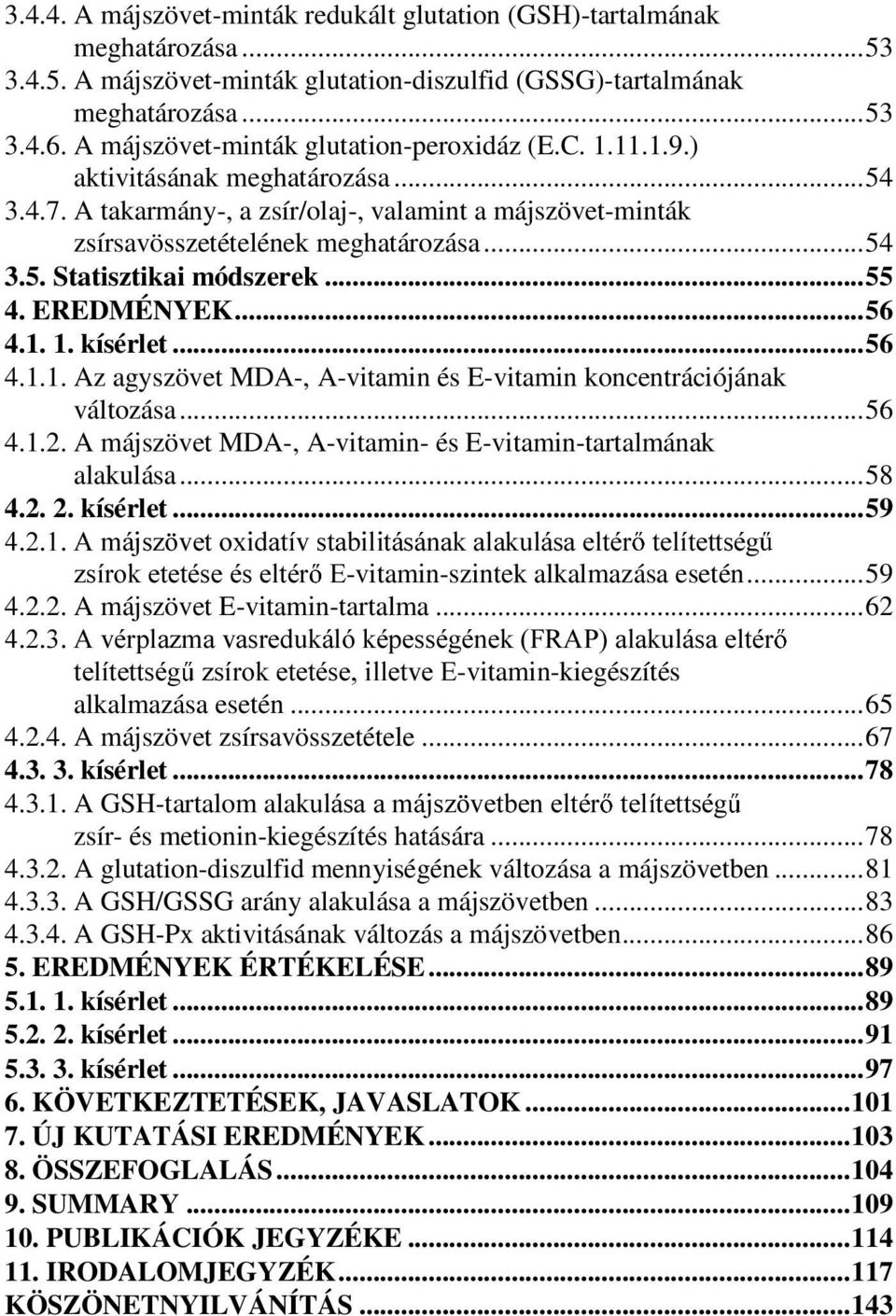 ..55 4. EREDMÉNYEK...56 4.1. 1. kísérlet...56 4.1.1. Az agyszövet MDA-, A-vitamin és E-vitamin koncentrációjának változása...56 4.1.2. A májszövet MDA-, A-vitamin- és E-vitamin-tartalmának alakulása.