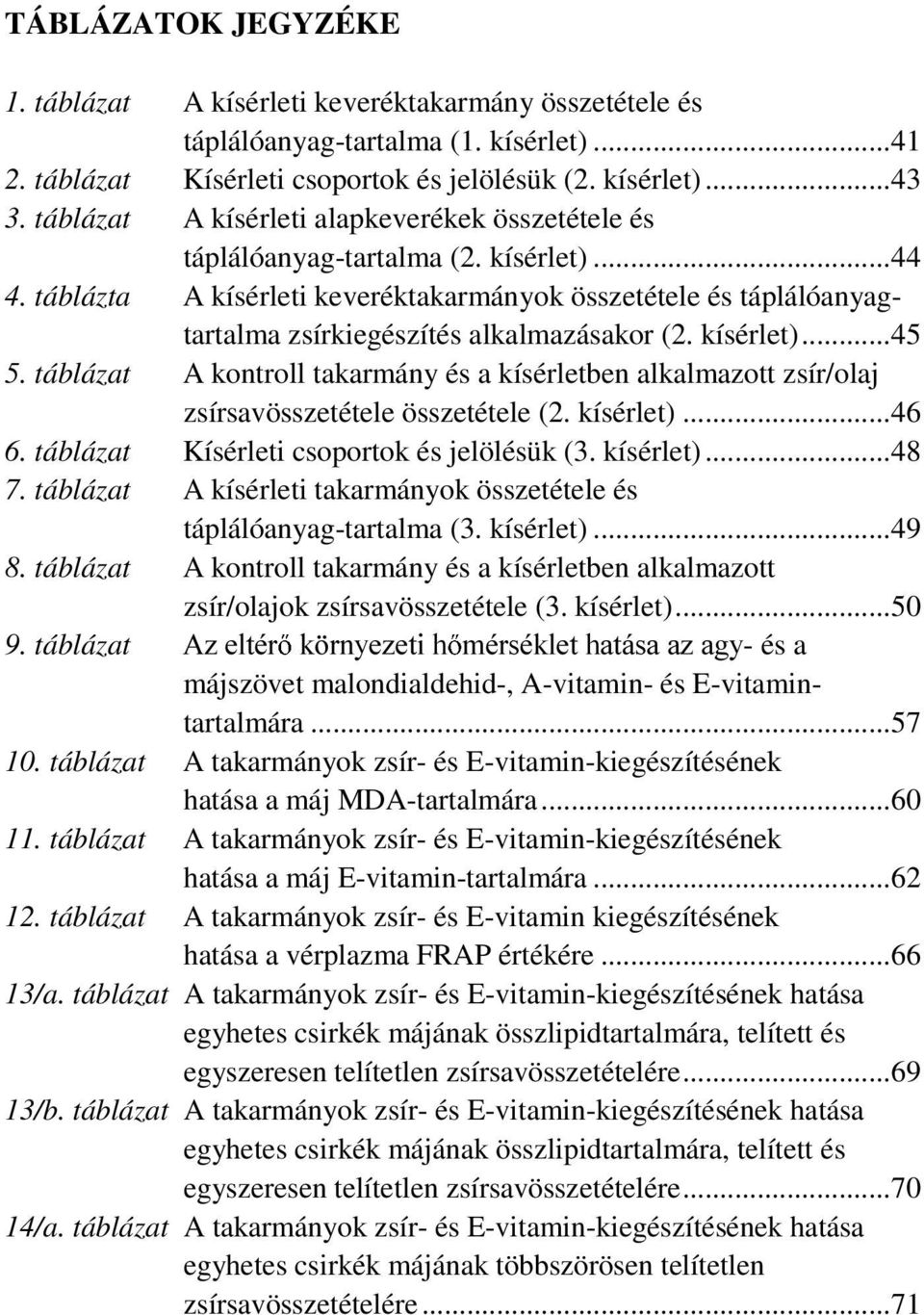 táblázta A kísérleti keveréktakarmányok összetétele és táplálóanyagtartalma zsírkiegészítés alkalmazásakor (2. kísérlet)...45 5.