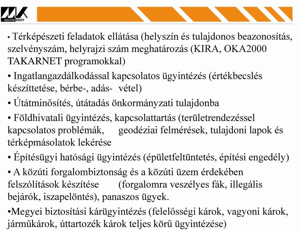 felmérések, tulajdoni lapok és térképmásolatok lekérése Építésügyi hatósági ügyintézés (épületfeltüntetés, építési engedély) A közúti forgalombiztonság és a közúti üzem érdekében felszólítások