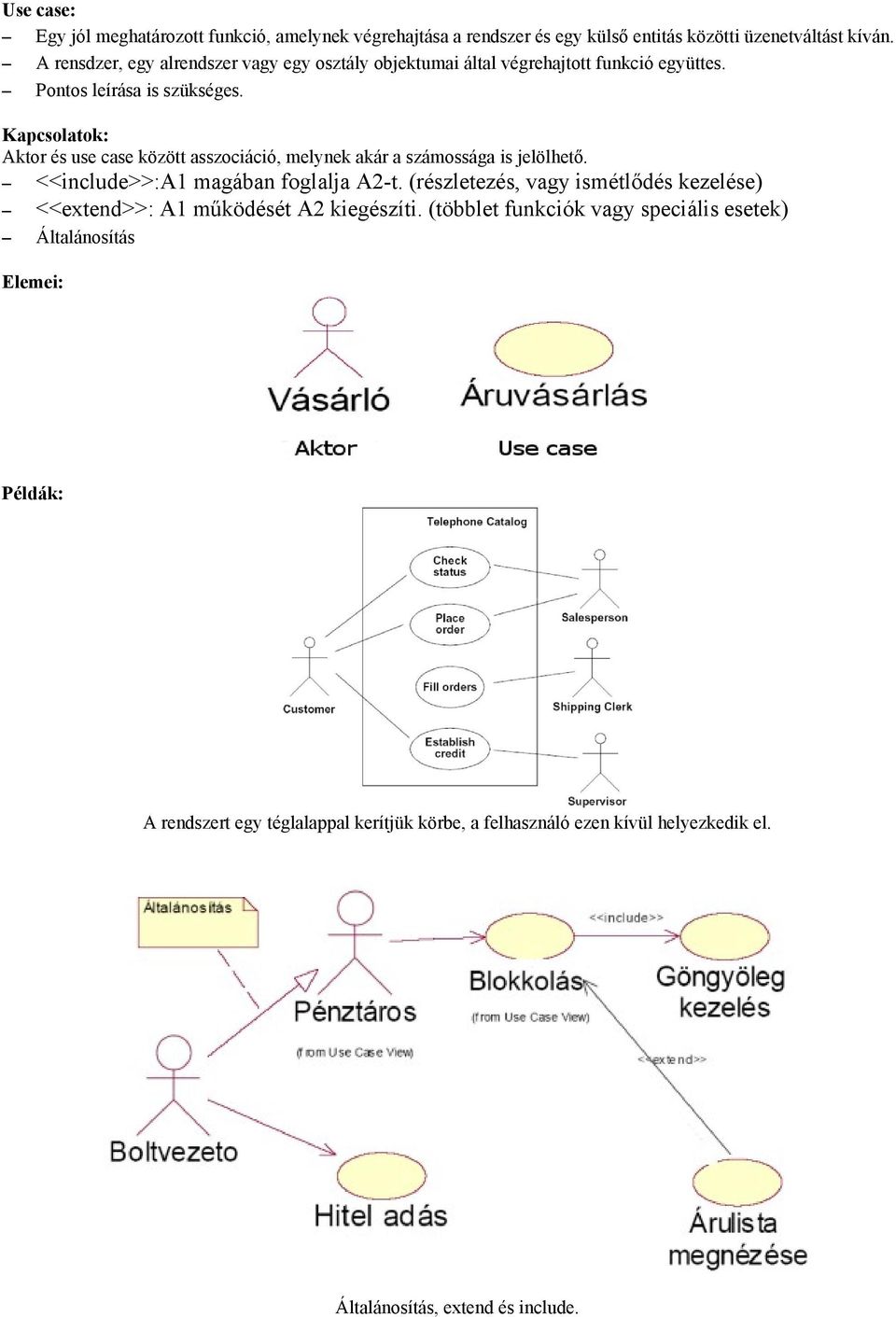 Kapcsolatok: Aktor és use case között asszociáció, melynek akár a számossága is jelölhető. <<include>>:a1 magában foglalja A2-t.