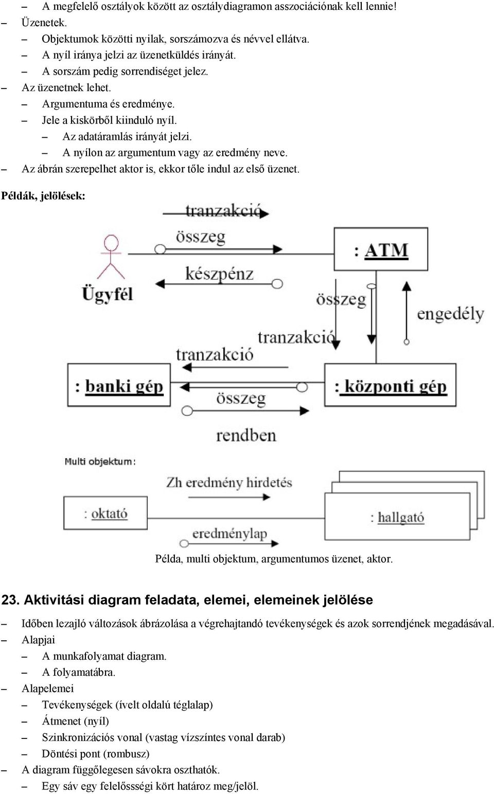 Az ábrán szerepelhet aktor is, ekkor tőle indul az első üzenet. Példák, jelölések: Példa, multi objektum, argumentumos üzenet, aktor. 23.