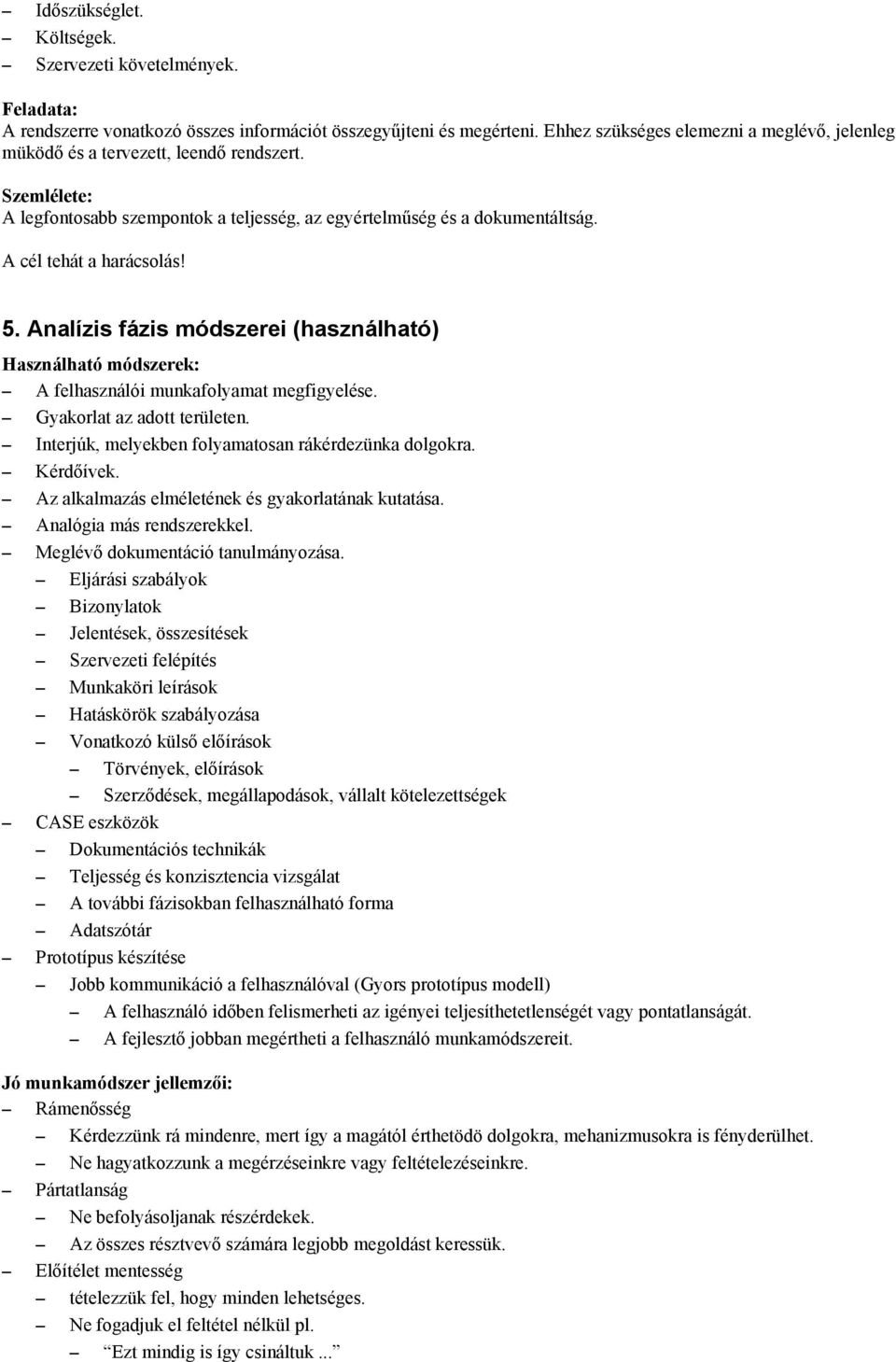 5. Analízis fázis módszerei (használható) Használható módszerek: A felhasználói munkafolyamat megfigyelése. Gyakorlat az adott területen. Interjúk, melyekben folyamatosan rákérdezünka dolgokra.