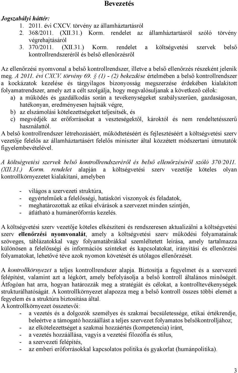 rendelet a költségvetési szervek belső kontrollrendszeréről és belső ellenőrzésről Az ellenőrzési nyomvonal a belső kontrollrendszer, illetve a belső ellenőrzés részeként jelenik meg. A 2011.