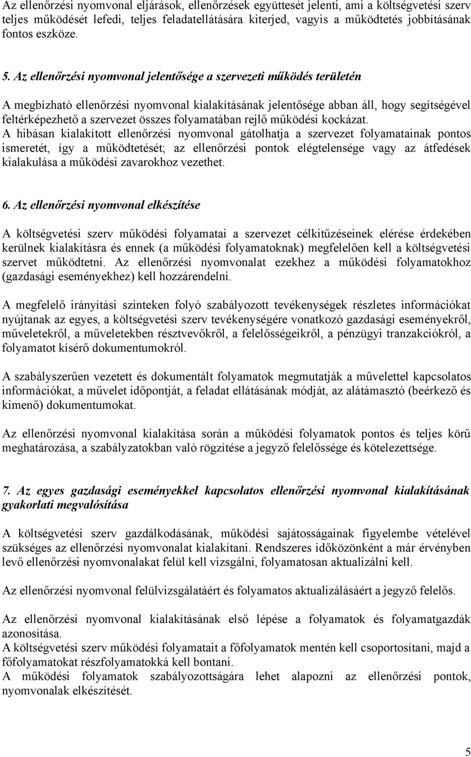 Az ellenőrzési nyomvonal jelentősége a szervezeti működés területén A megbízható ellenőrzési nyomvonal kialakításának jelentősége abban áll, hogy segítségével feltérképezhető a szervezet összes