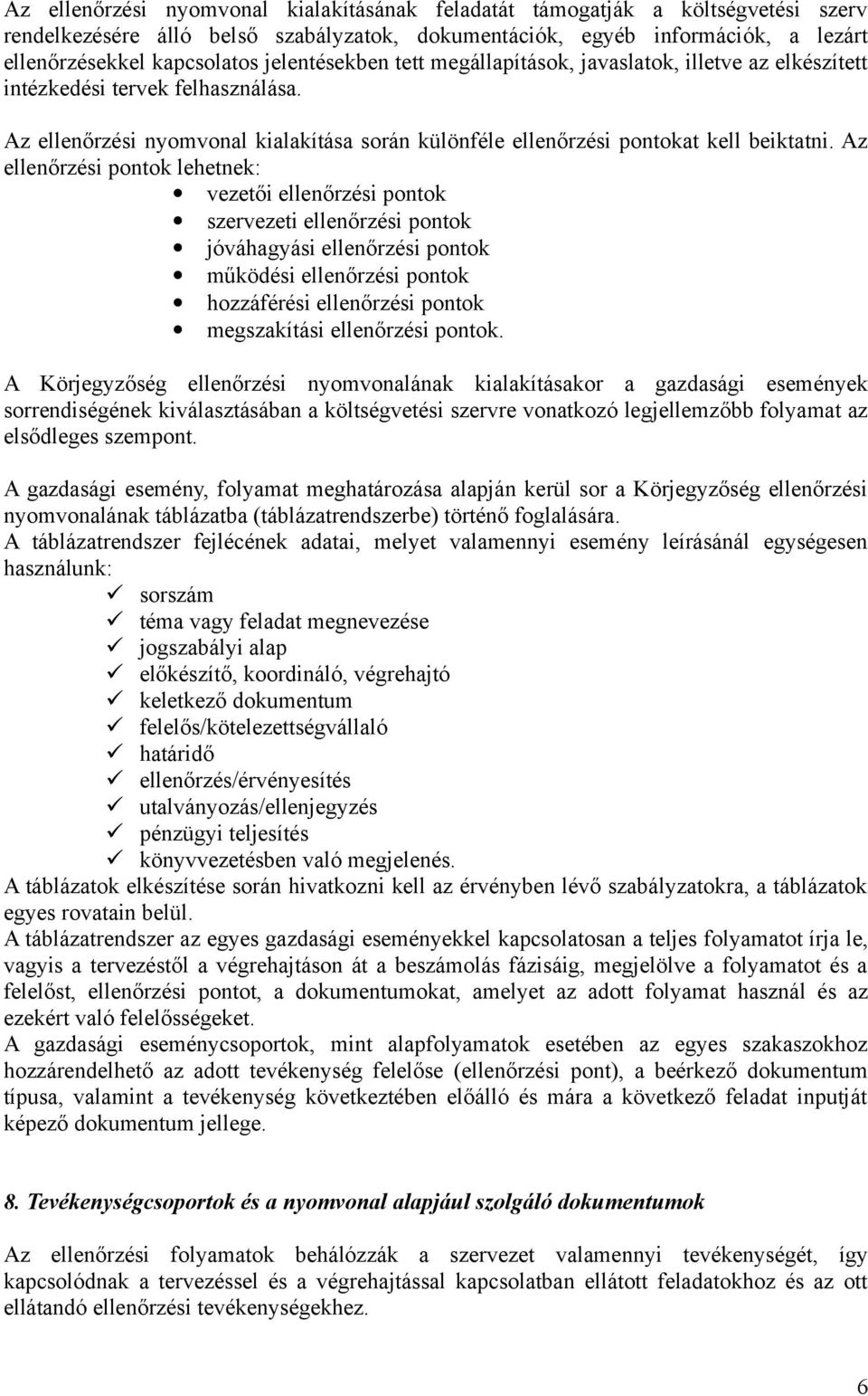 Az ellenőrzési pontok lehetnek: vezetői ellenőrzési pontok szervezeti ellenőrzési pontok jóváhagyási ellenőrzési pontok működési ellenőrzési pontok hozzáférési ellenőrzési pontok megszakítási