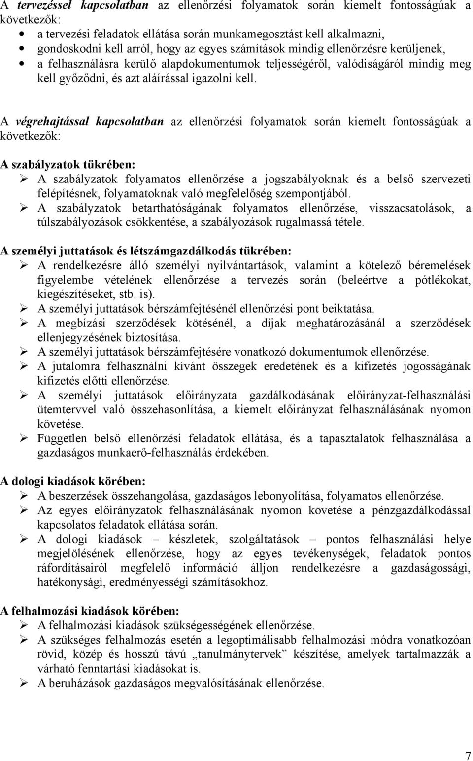 A végrehajtással kapcsolatban az ellenőrzési folyamatok során kiemelt fontosságúak a következők: A szabályzatok tükrében: A szabályzatok folyamatos ellenőrzése a jogszabályoknak és a belső szervezeti