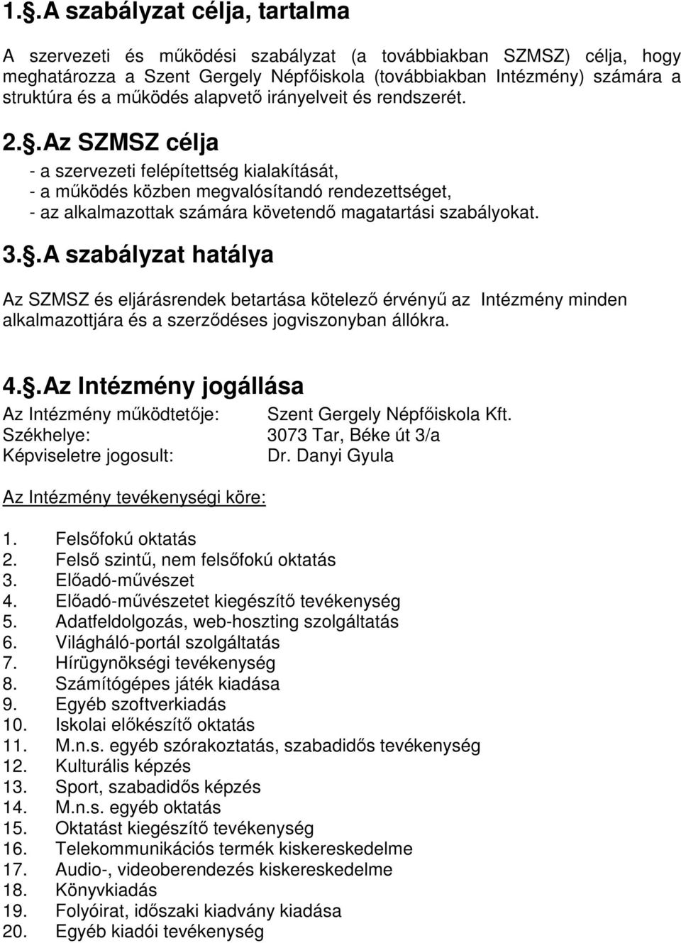 .Az SZMSZ célja - a szervezeti felépítettség kialakítását, - a működés közben megvalósítandó rendezettséget, - az alkalmazottak számára követendő magatartási szabályokat. 3.