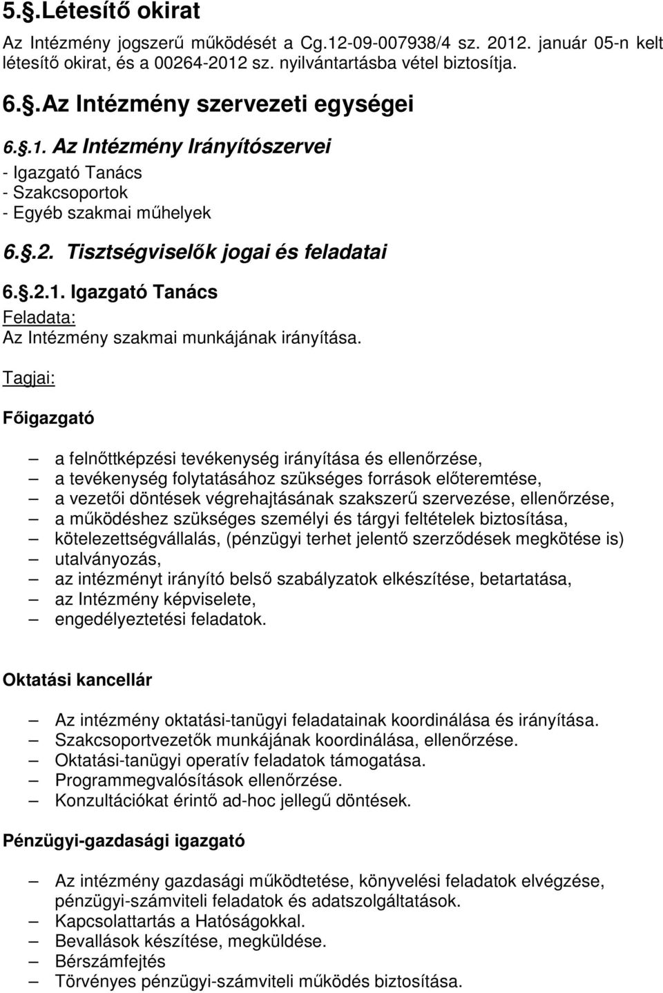 Tagjai: Főigazgató a felnőttképzési tevékenység irányítása és ellenőrzése, a tevékenység folytatásához szükséges források előteremtése, a vezetői döntések végrehajtásának szakszerű szervezése,