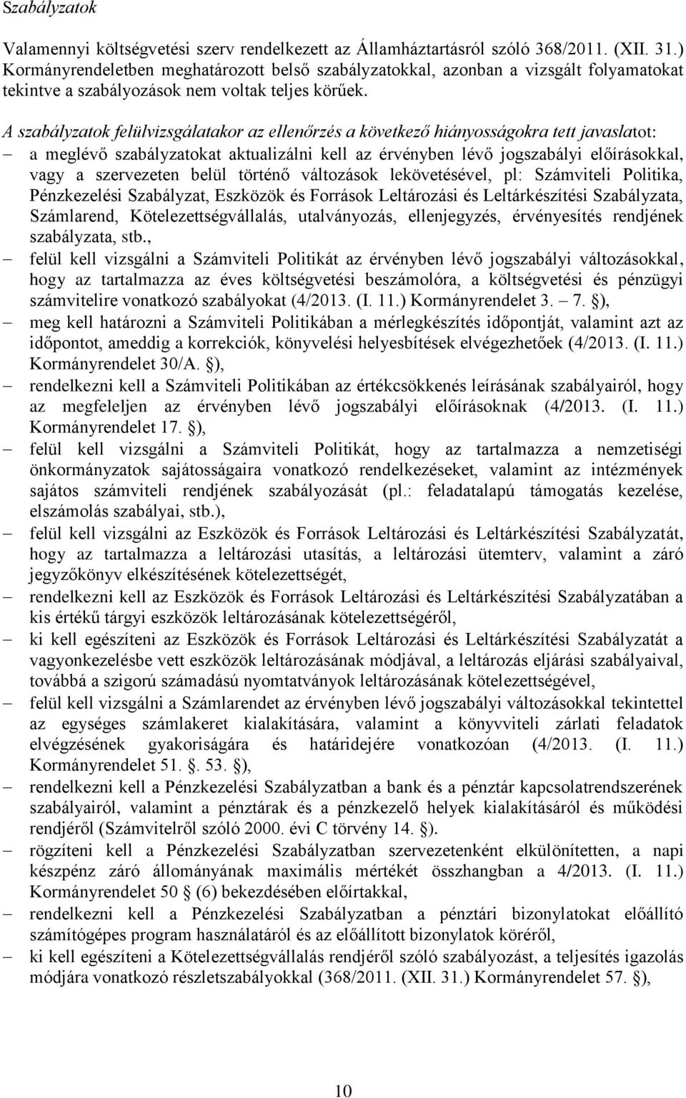 A szabályzatok felülvizsgálatakor az ellenőrzés a következő hiányosságokra tett javaslatot: a meglévő szabályzatokat aktualizálni kell az érvényben lévő jogszabályi előírásokkal, vagy a szervezeten