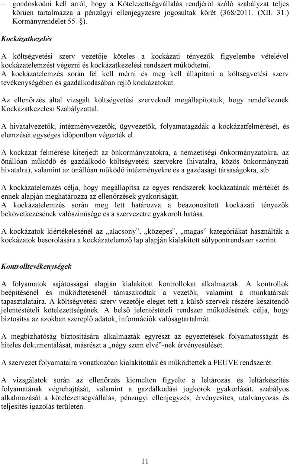 A kockázatelemzés során fel kell mérni és meg kell állapítani a költségvetési szerv tevékenységében és gazdálkodásában rejlő kockázatokat.