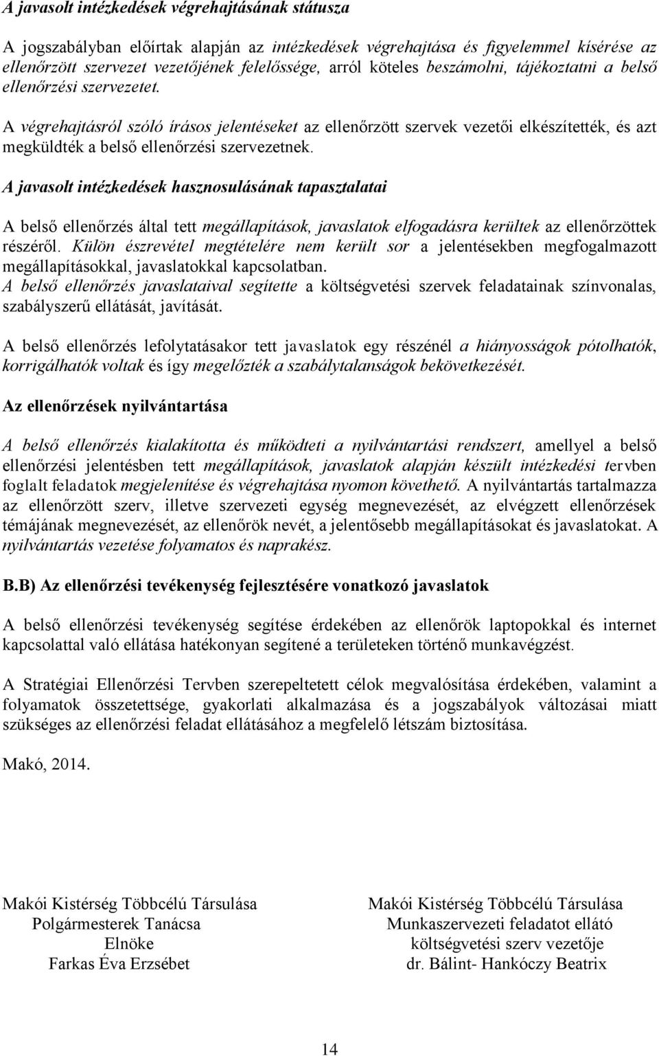 A javasolt intézkedések hasznosulásának tapasztalatai A belső ellenőrzés által tett megállapítások, javaslatok elfogadásra kerültek az ellenőrzöttek részéről.