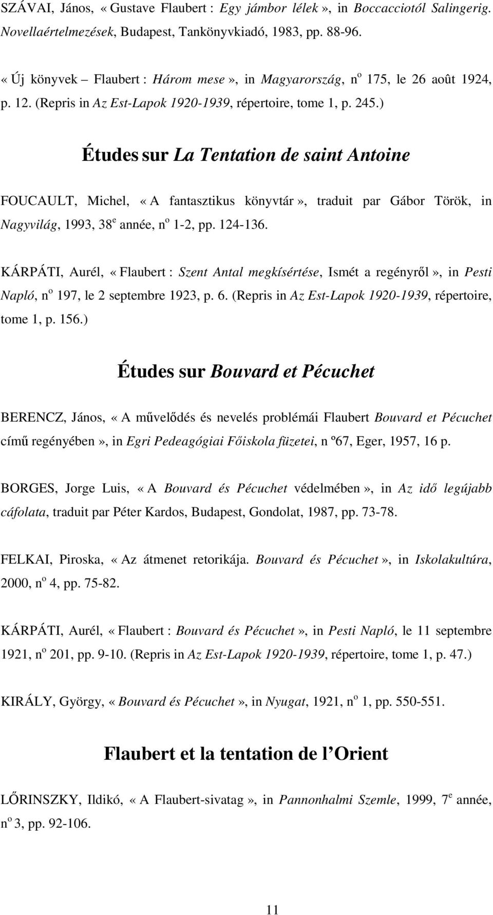 ) Études sur La Tentation de saint Antoine FOUCAULT, Michel, «A fantasztikus könyvtár», traduit par Gábor Török, in Nagyvilág, 1993, 38 e année, n o 1-2, pp. 124-136.