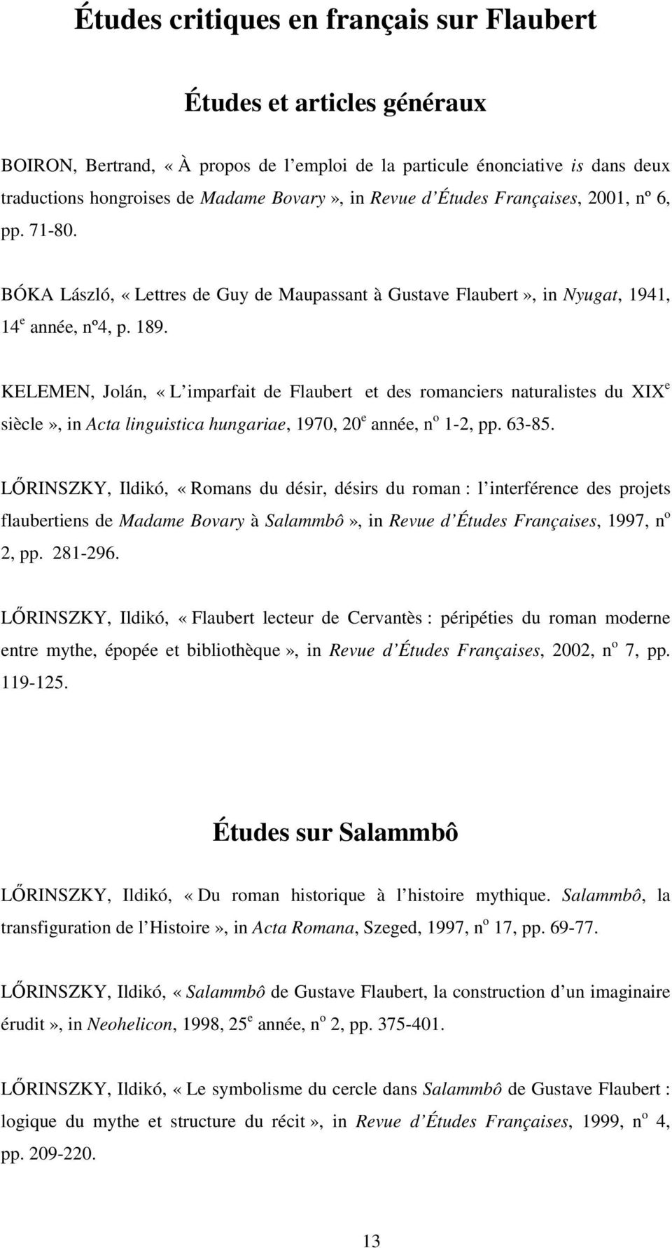 KELEMEN, Jolán, «L imparfait de Flaubert et des romanciers naturalistes du XIX e siècle», in Acta linguistica hungariae, 1970, 20 e année, n o 1-2, pp. 63-85.