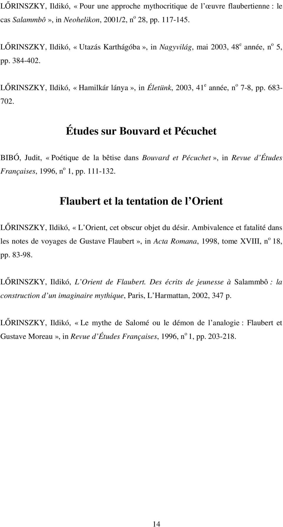 Études sur Bouvard et Pécuchet BIBÓ, Judit, «Poétique de la bêtise dans Bouvard et Pécuchet», in Revue d Études Françaises, 1996, n o 1, pp. 111-132.