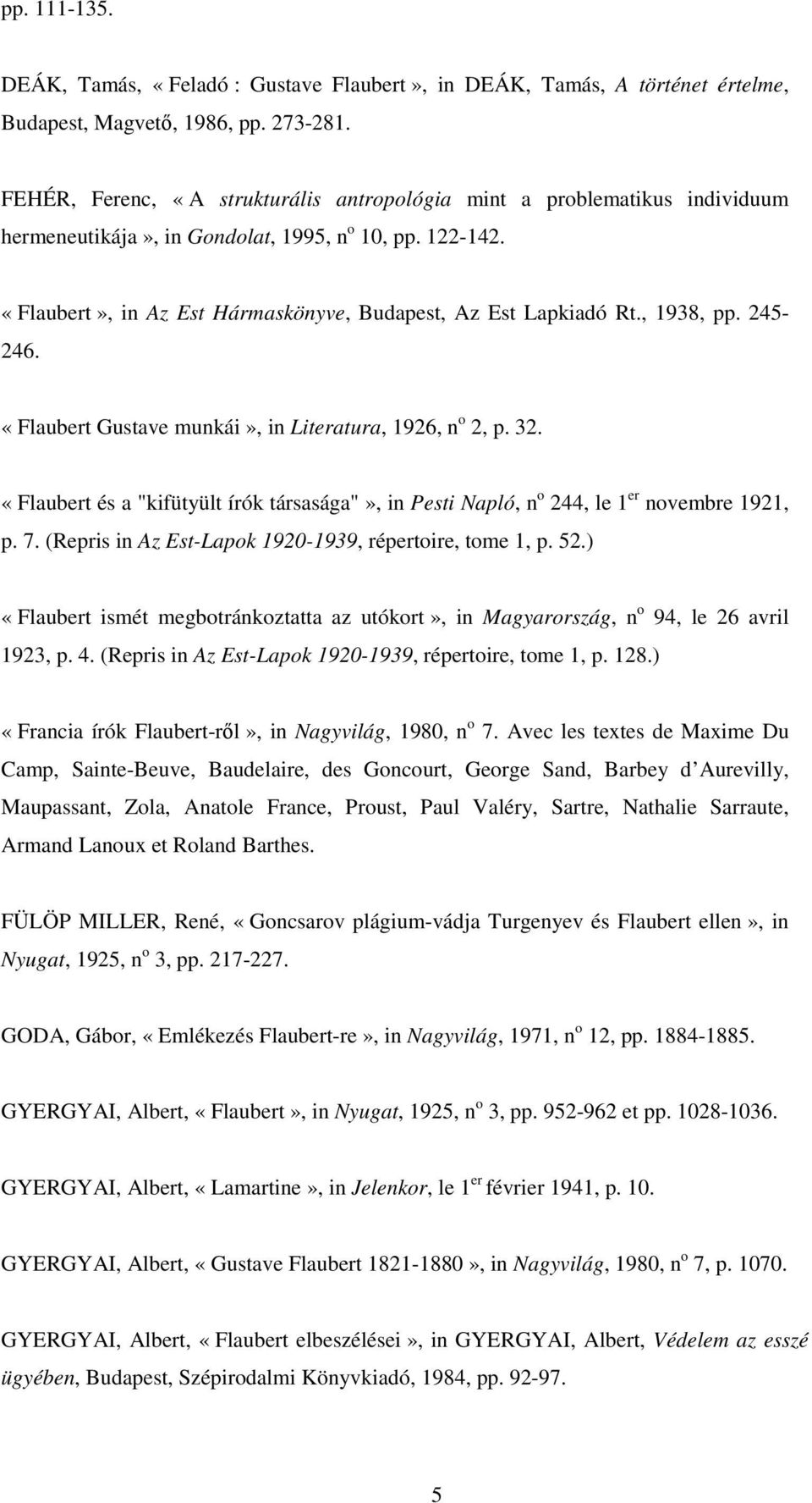 , 1938, pp. 245-246. «Flaubert Gustave munkái», in Literatura, 1926, n o 2, p. 32. «Flaubert és a "kifütyült írók társasága"», in Pesti Napló, n o 244, le 1 er novembre 1921, p. 7.