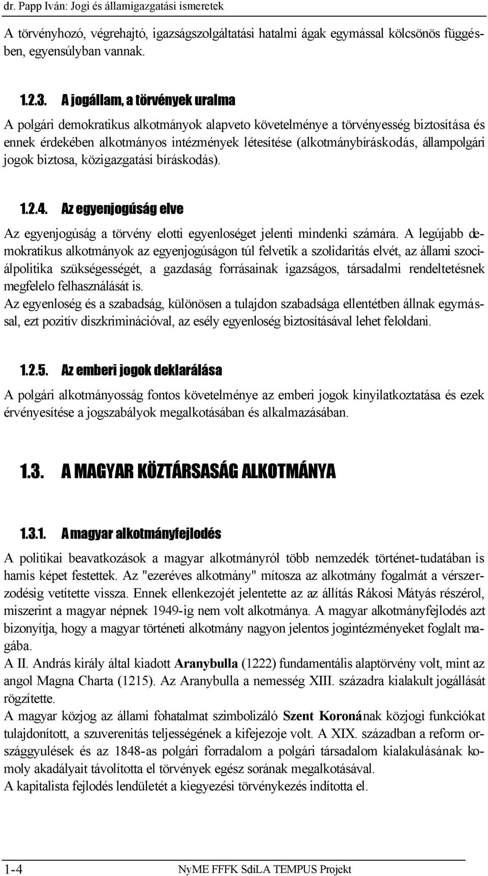 állampolgári jogok biztosa, közigazgatási bíráskodás). 1.2.4. Az egyenjogúság elve Az egyenjogúság a törvény elotti egyenloséget jelenti mindenki számára.