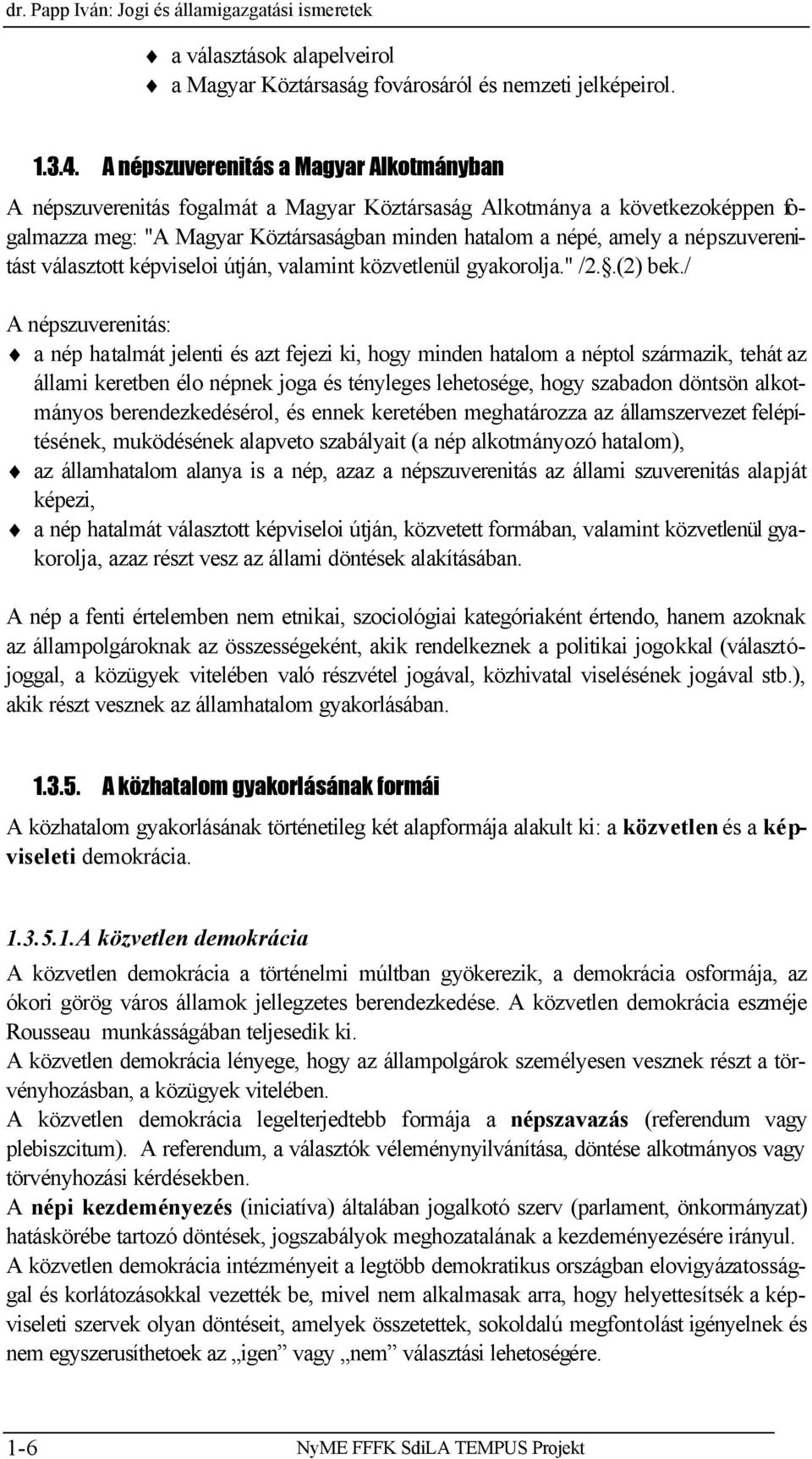 népszuverenitást választott képviseloi útján, valamint közvetlenül gyakorolja." /2..(2) bek.