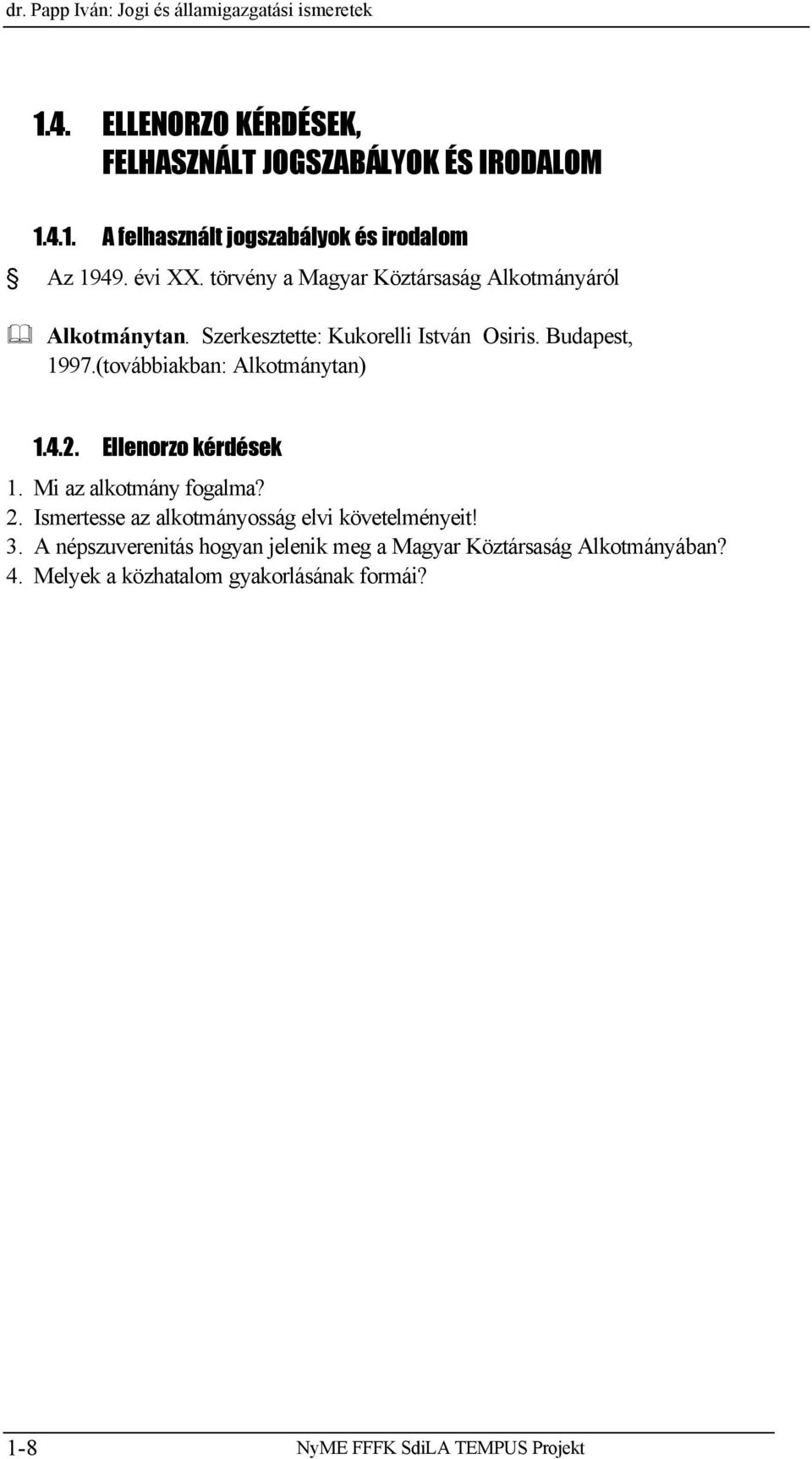 (továbbiakban: Alkotmánytan) 1.4.2. Ellenorzo kérdések 1. Mi az alkotmány fogalma? 2. Ismertesse az alkotmányosság elvi követelményeit! 3.