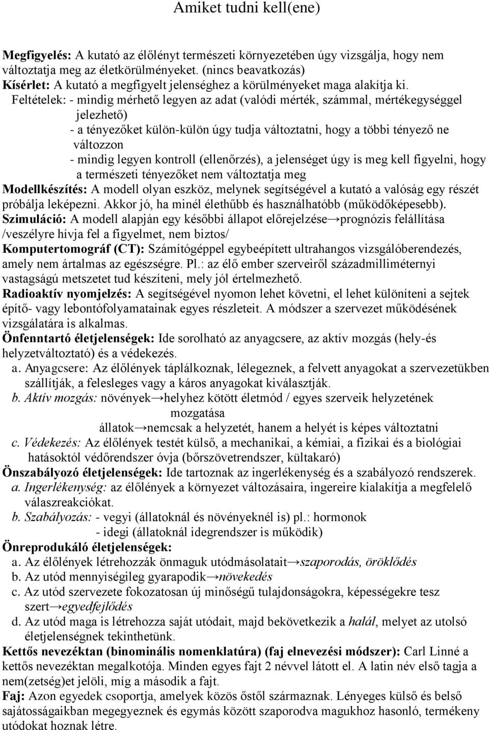 Feltételek: - mindig mérhető legyen az adat (valódi mérték, számmal, mértékegységgel jelezhető) - a tényezőket külön-külön úgy tudja változtatni, hogy a többi tényező ne változzon - mindig legyen