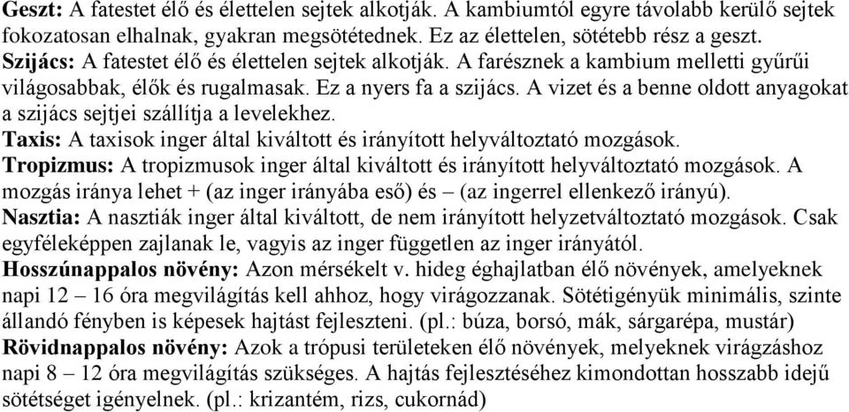 A vizet és a benne oldott anyagokat a szijács sejtjei szállítja a levelekhez. Taxis: A taxisok inger által kiváltott és irányított helyváltoztató mozgások.