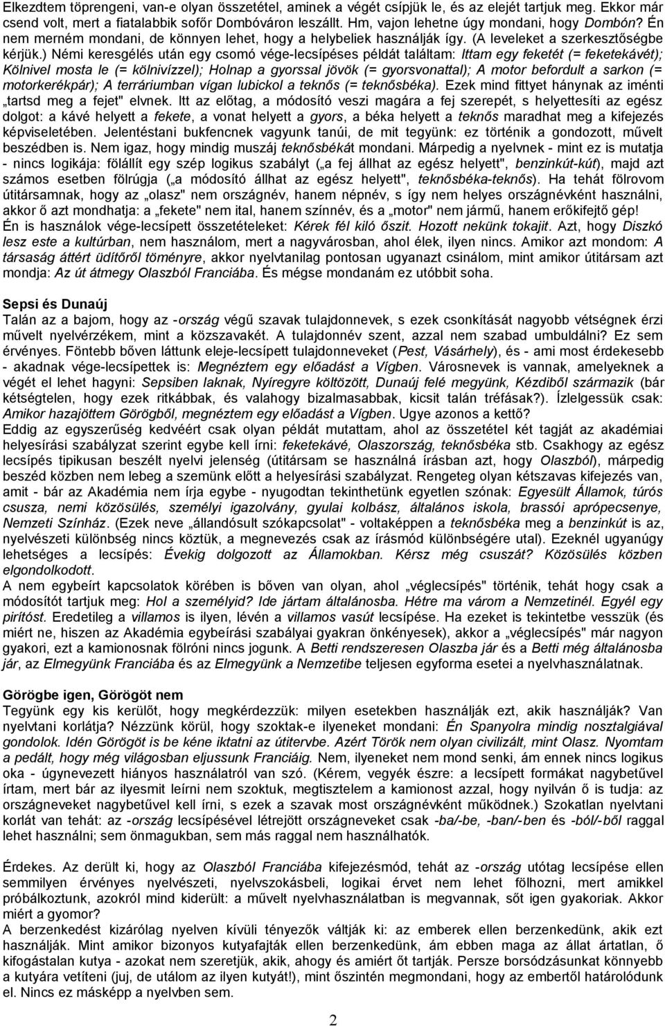 ) Némi keresgélés után egy csomó vége-lecsípéses példát találtam: Ittam egy feketét (= feketekávét); Kölnivel mosta le (= kölnivízzel); Holnap a gyorssal jövök (= gyorsvonattal); A motor befordult a