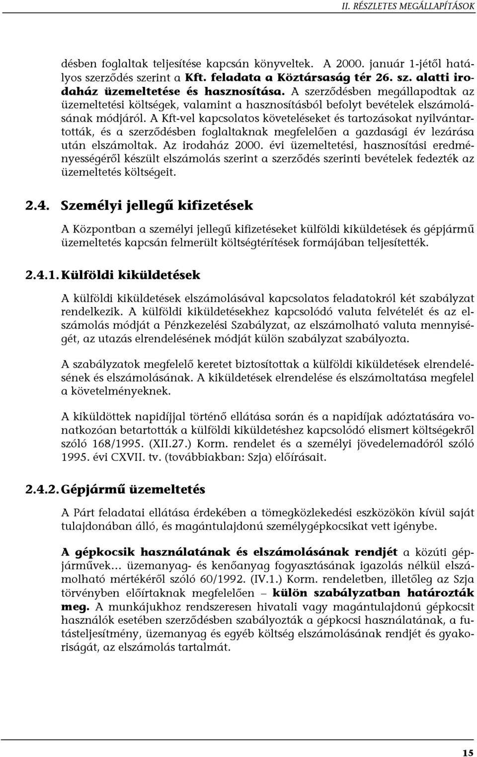 A Kft-vel kapcsolatos követeléseket és tartozásokat nyilvántartották, és a szerződésben foglaltaknak megfelelően a gazdasági év lezárása után elszámoltak. Az irodaház 2000.