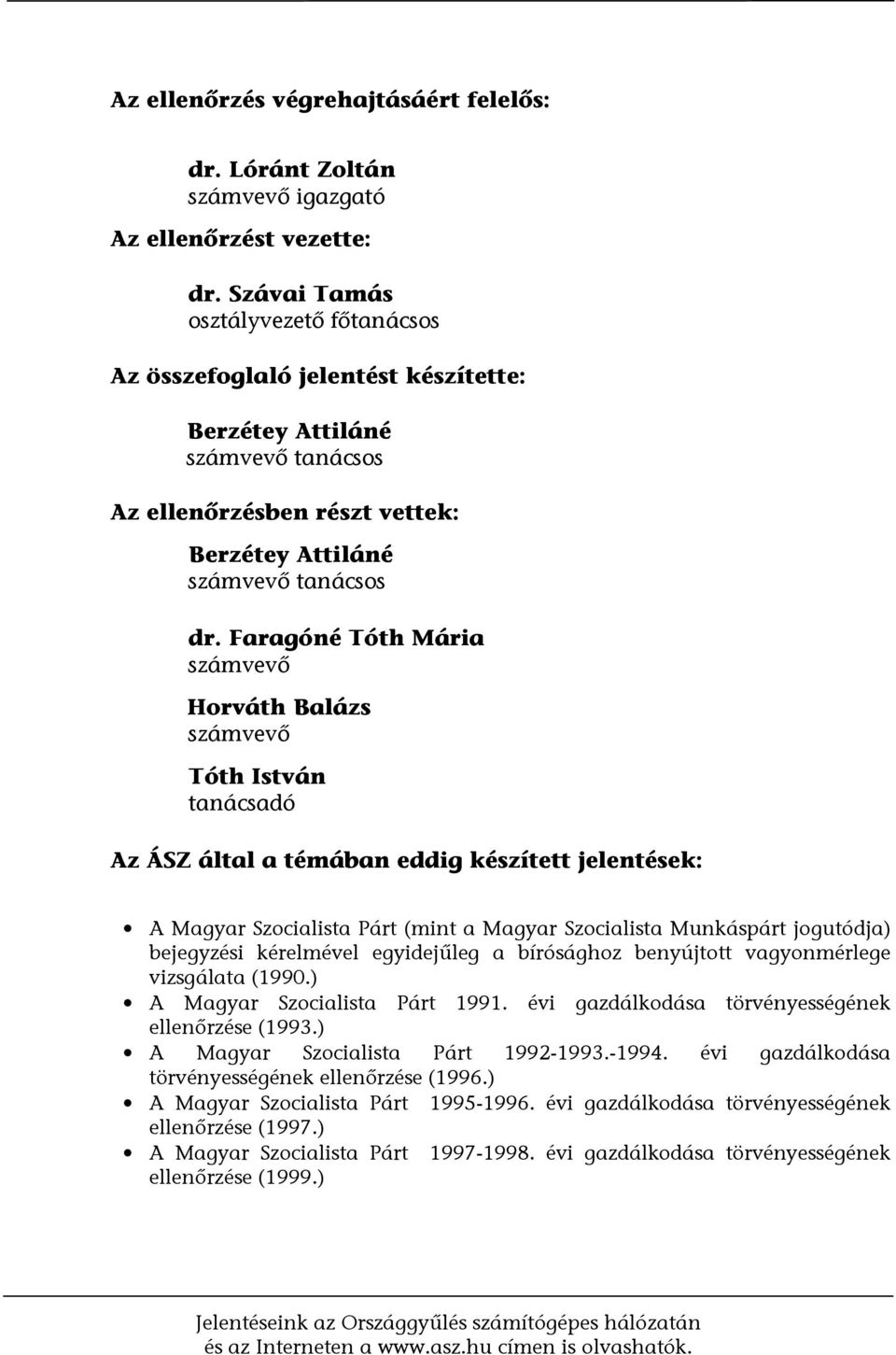 Faragóné Tóth Mária számvevő Horváth Balázs számvevő Tóth István tanácsadó Az ÁSZ által a témában eddig készített jelentések: A Magyar Szocialista Párt (mint a Magyar Szocialista Munkáspárt