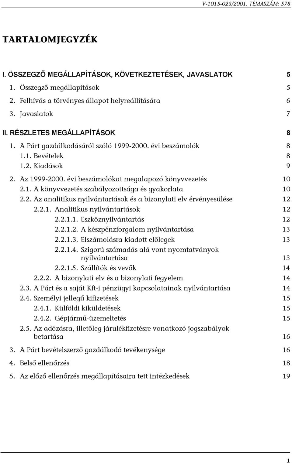 1. A könyvvezetés szabályozottsága és gyakorlata 10 2.2. Az analitikus nyilvántartások és a bizonylati elv érvényesülése 12 2.2.1. Analitikus nyilvántartások 12 2.2.1.1. Eszköznyilvántartás 12 2.2.1.2. A készpénzforgalom nyilvántartása 13 2.