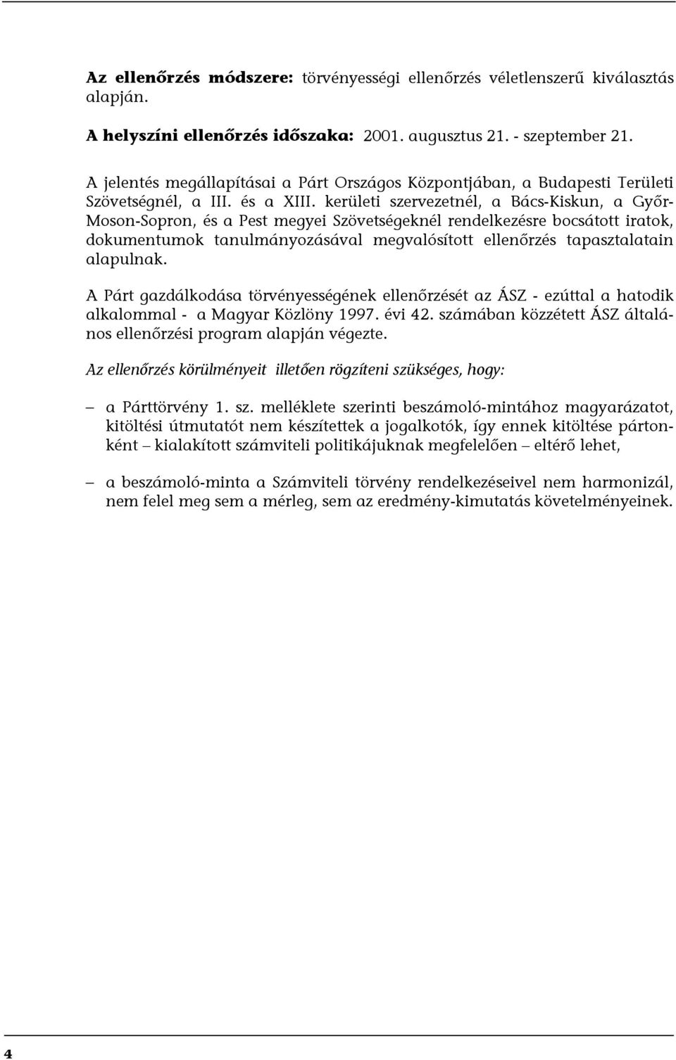 kerületi szervezetnél, a Bács-Kiskun, a Győr- Moson-Sopron, és a Pest megyei Szövetségeknél rendelkezésre bocsátott iratok, dokumentumok tanulmányozásával megvalósított ellenőrzés tapasztalatain
