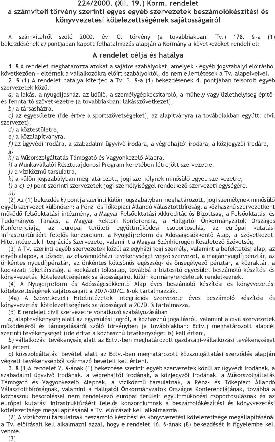 A rendelet meghatározza azokat a sajátos szabályokat, amelyek - egyéb jogszabályi előírásból következően - eltérnek a vállalkozókra előírt szabályoktól, de nem ellentétesek a Tv. alapelveivel. 2.