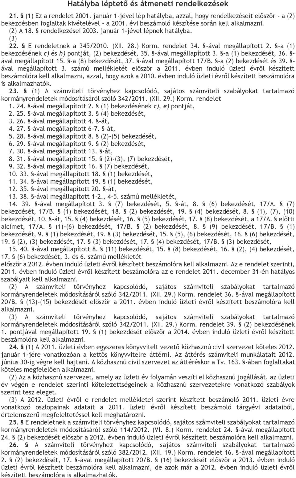 -a (1) bekezdésének c) és h) pontját, (2) bekezdését, 35. -ával megállapított 3. -a (1) bekezdését, 36. - ával megállapított 15. -a (8) bekezdését, 37. -ával megállapított 17/B.